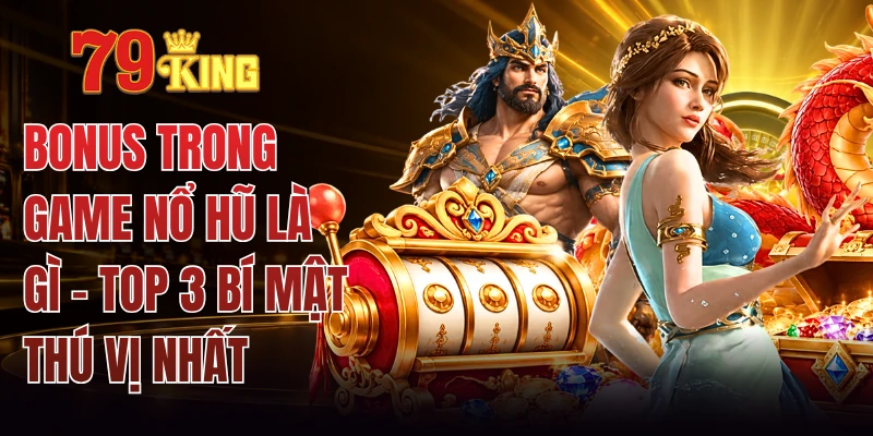 Bonus Trong Game Nổ Hũ Là Gì - Top 3 Bí Mật Thú Vị Nhất