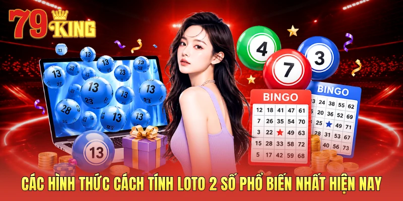 Các hình thức cách tính loto 2 số phổ biến nhất hiện nay