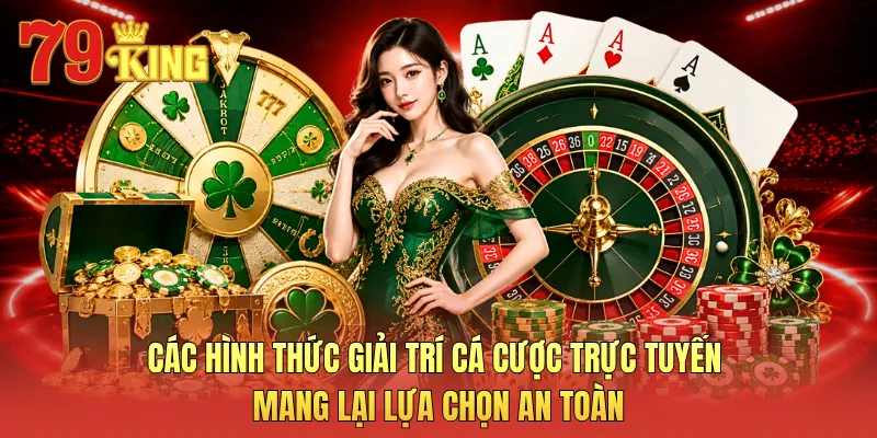 Các hình thức giải trí cá cược trực tuyến mang lại lựa chọn an toàn