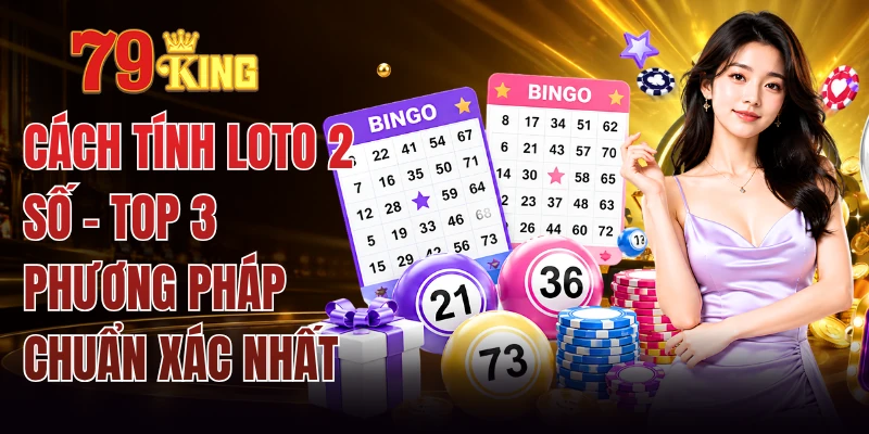 Cách Tính Loto 2 Số - Top 3 Phương Pháp Chuẩn Xác Nhất